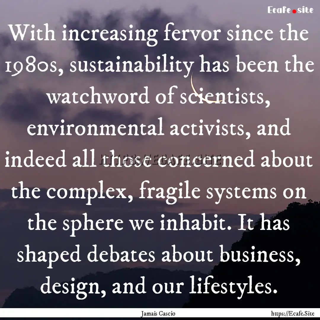 With increasing fervor since the 1980s, sustainability.... : Quote by Jamais Cascio