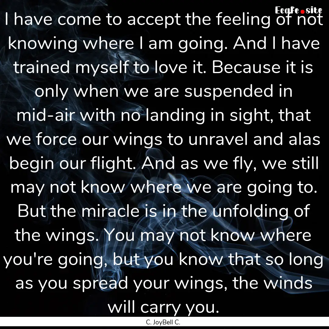 I have come to accept the feeling of not.... : Quote by C. JoyBell C.