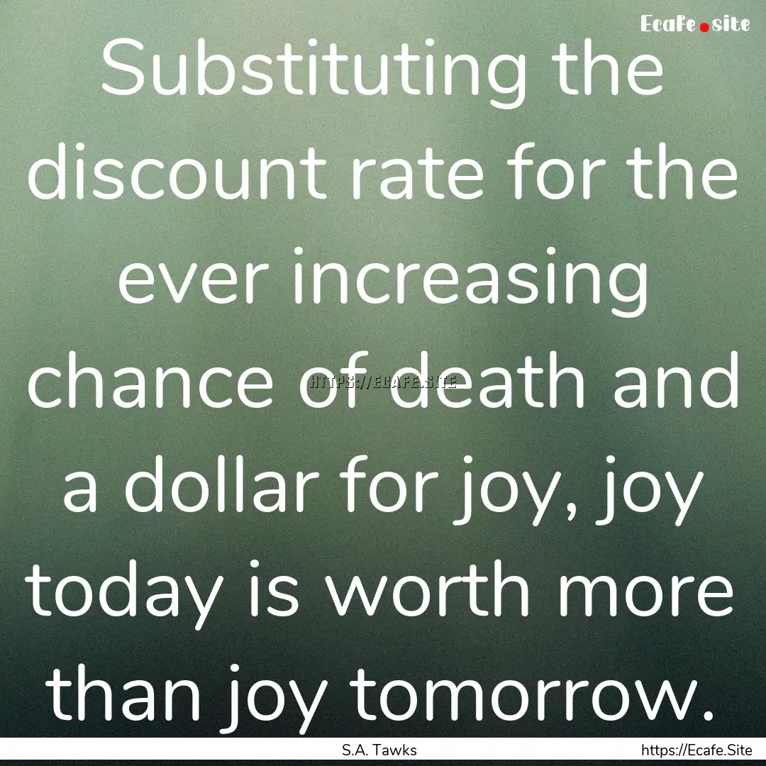 Substituting the discount rate for the ever.... : Quote by S.A. Tawks