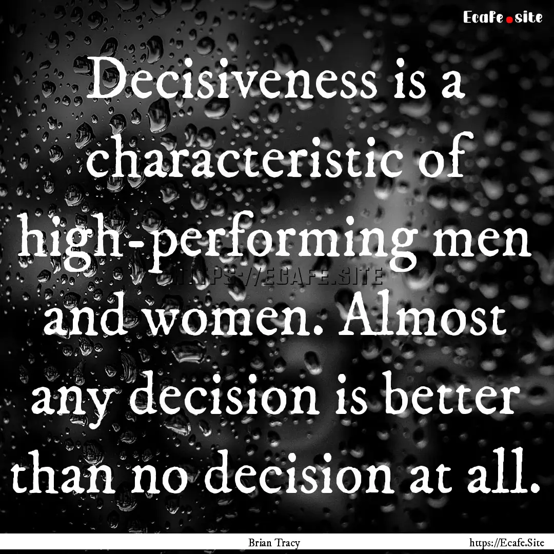 Decisiveness is a characteristic of high-performing.... : Quote by Brian Tracy