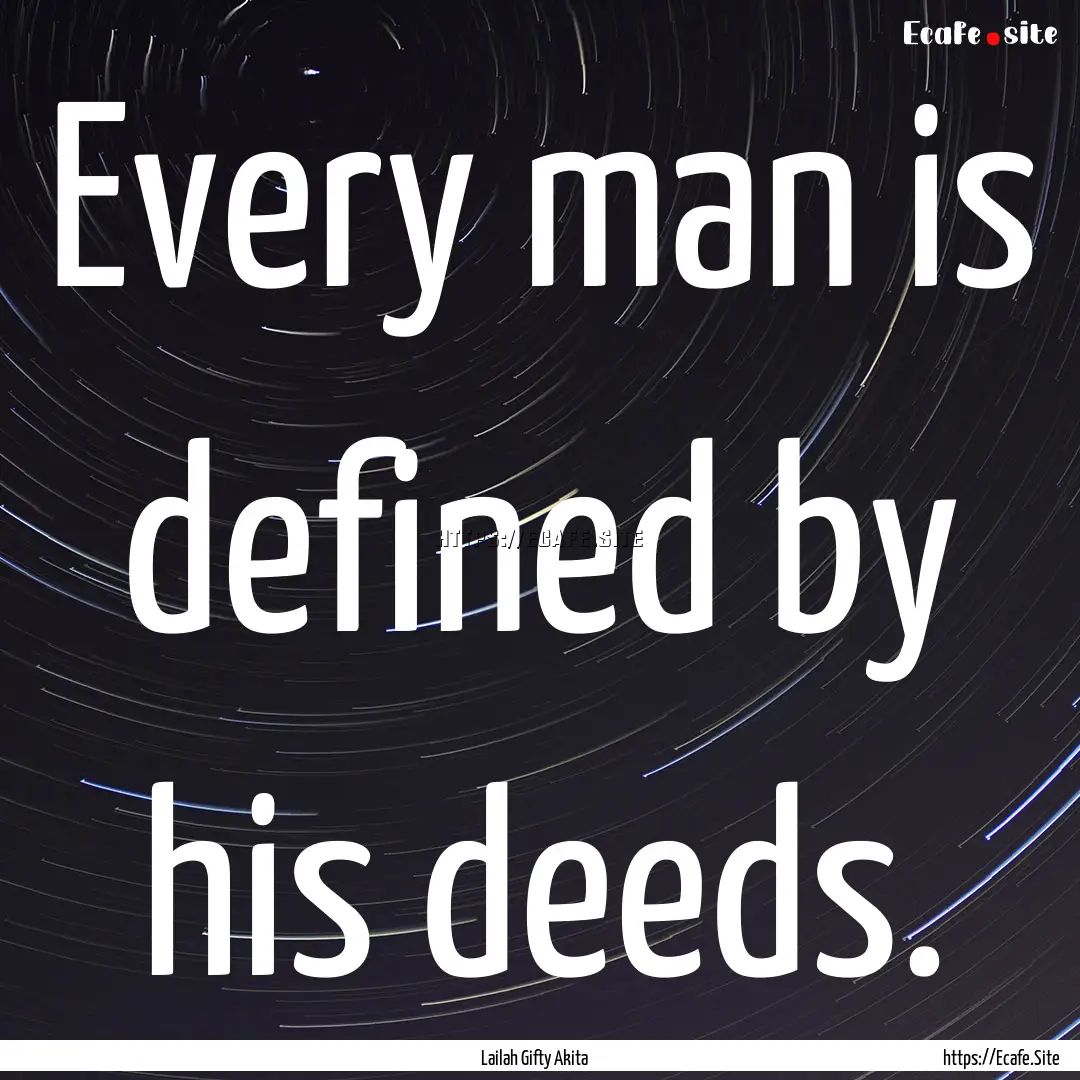 Every man is defined by his deeds. : Quote by Lailah Gifty Akita