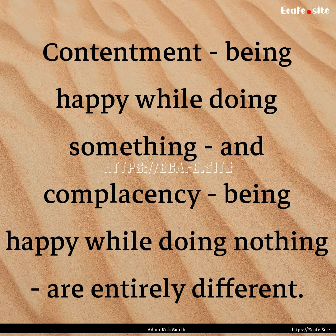 Contentment - being happy while doing something.... : Quote by Adam Kirk Smith