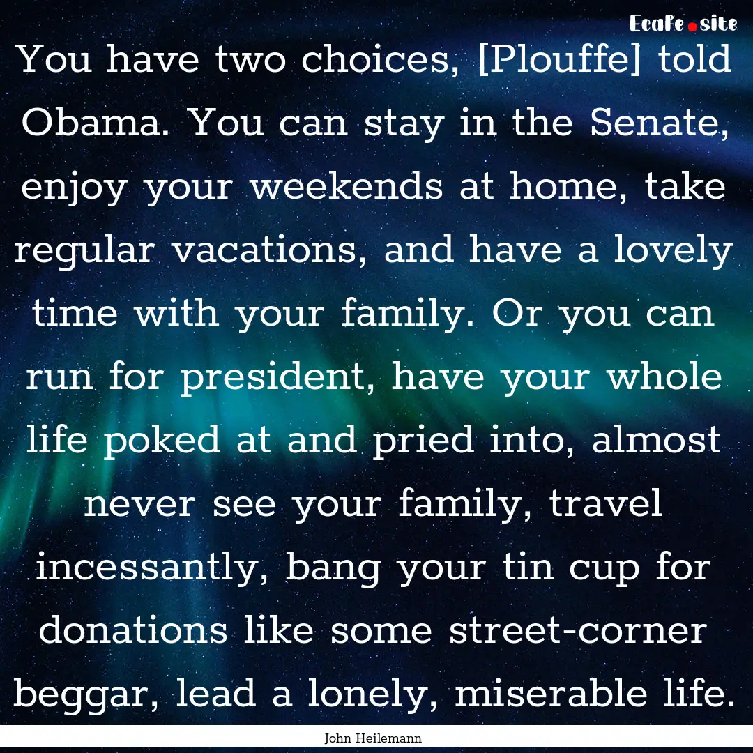 You have two choices, [Plouffe] told Obama..... : Quote by John Heilemann