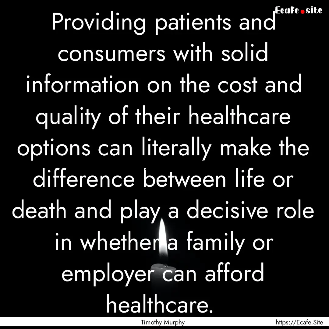 Providing patients and consumers with solid.... : Quote by Timothy Murphy