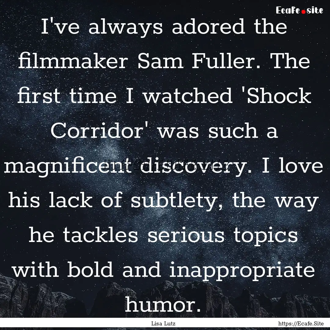 I've always adored the filmmaker Sam Fuller..... : Quote by Lisa Lutz