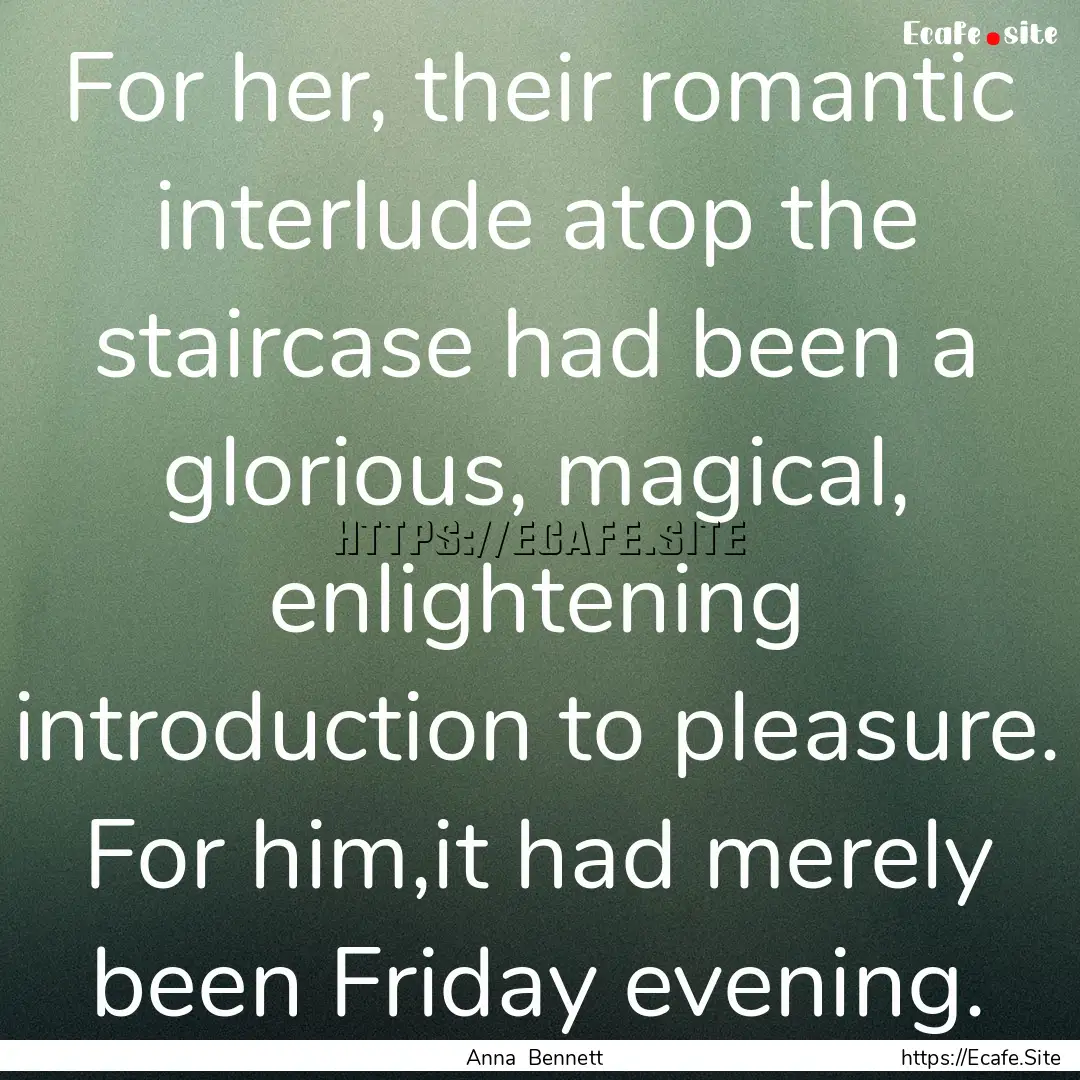 For her, their romantic interlude atop the.... : Quote by Anna Bennett