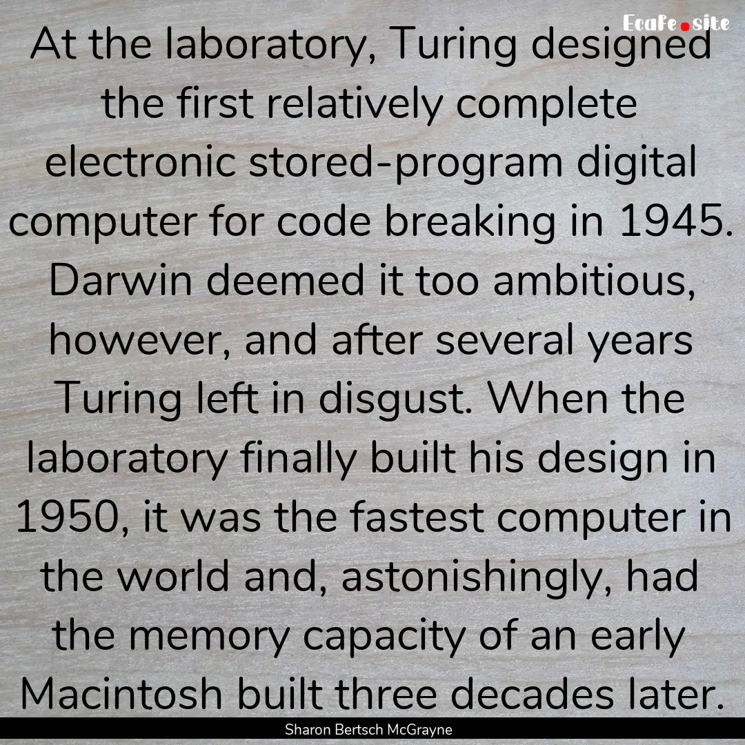 At the laboratory, Turing designed the first.... : Quote by Sharon Bertsch McGrayne