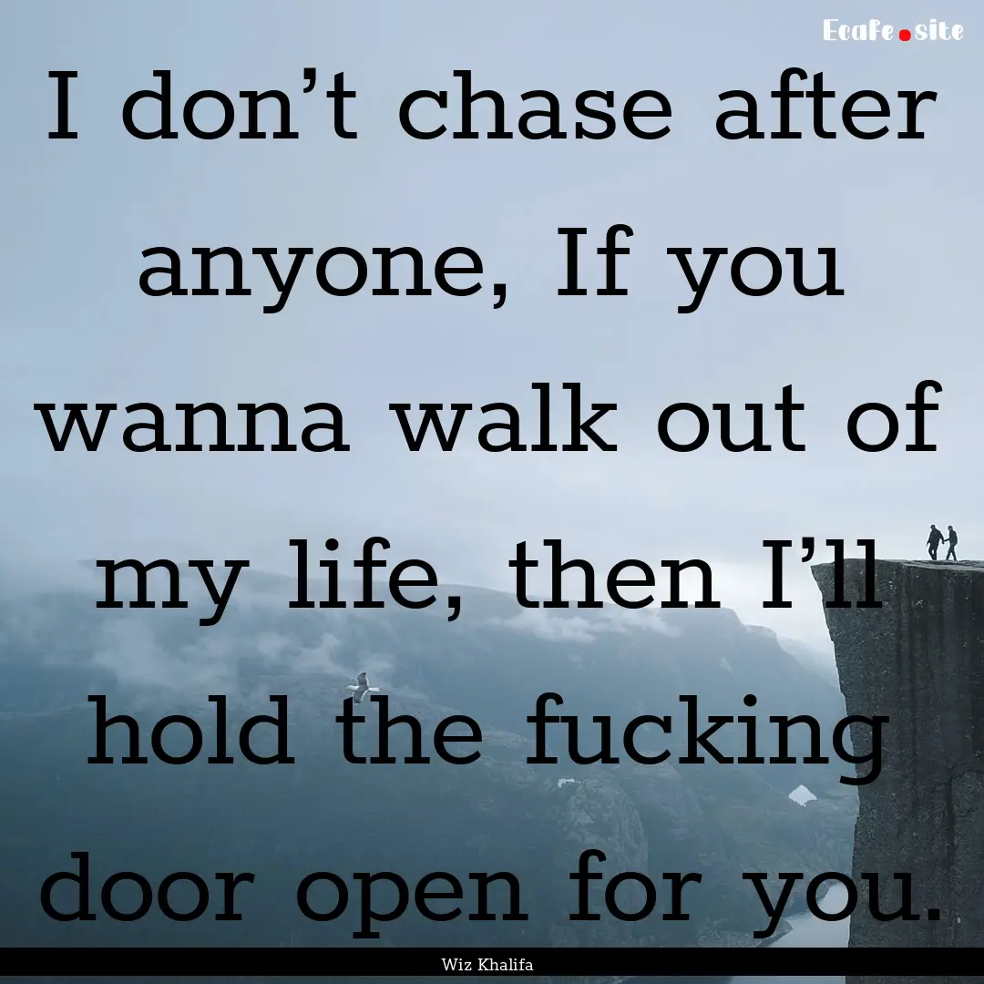 I don’t chase after anyone, If you wanna.... : Quote by Wiz Khalifa