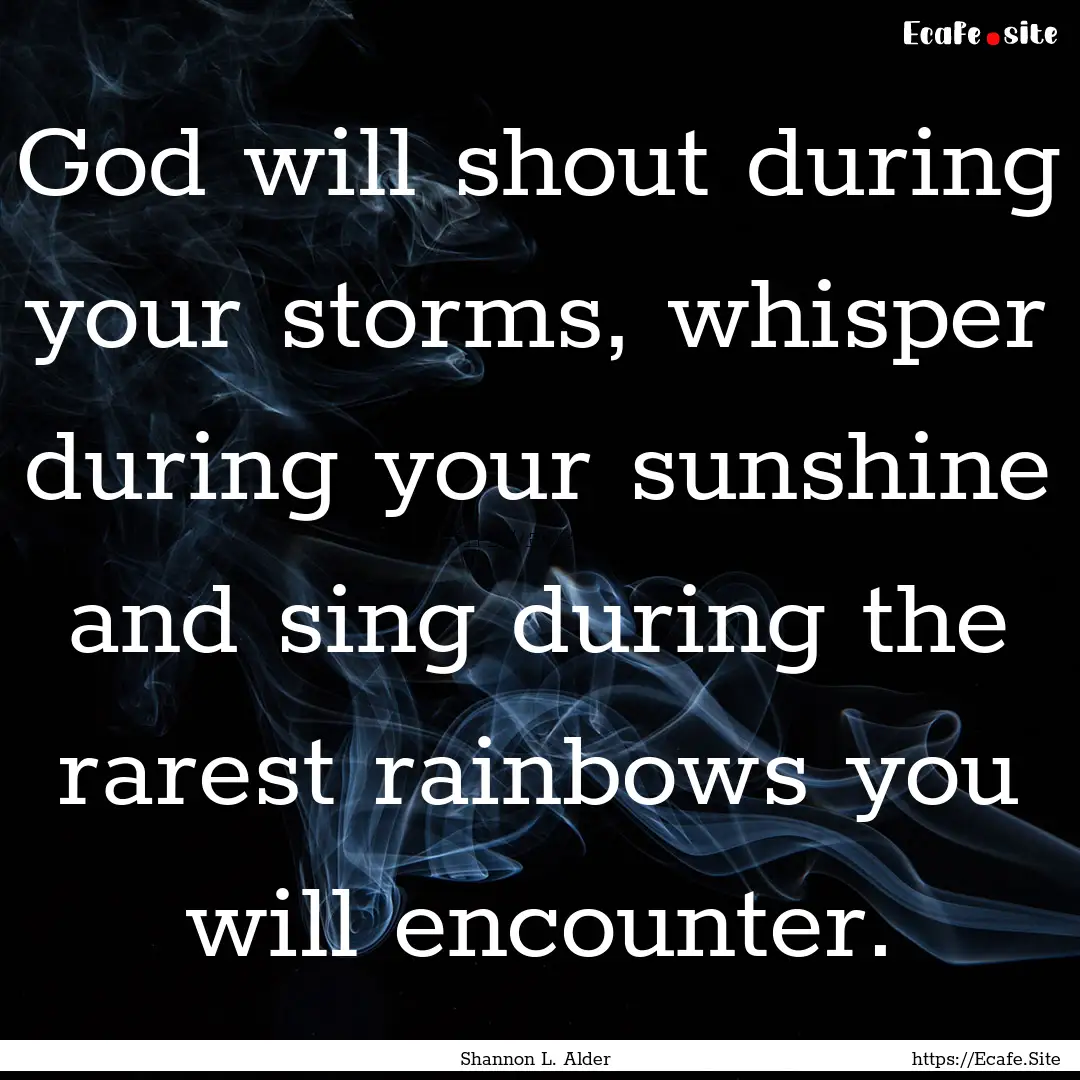 God will shout during your storms, whisper.... : Quote by Shannon L. Alder