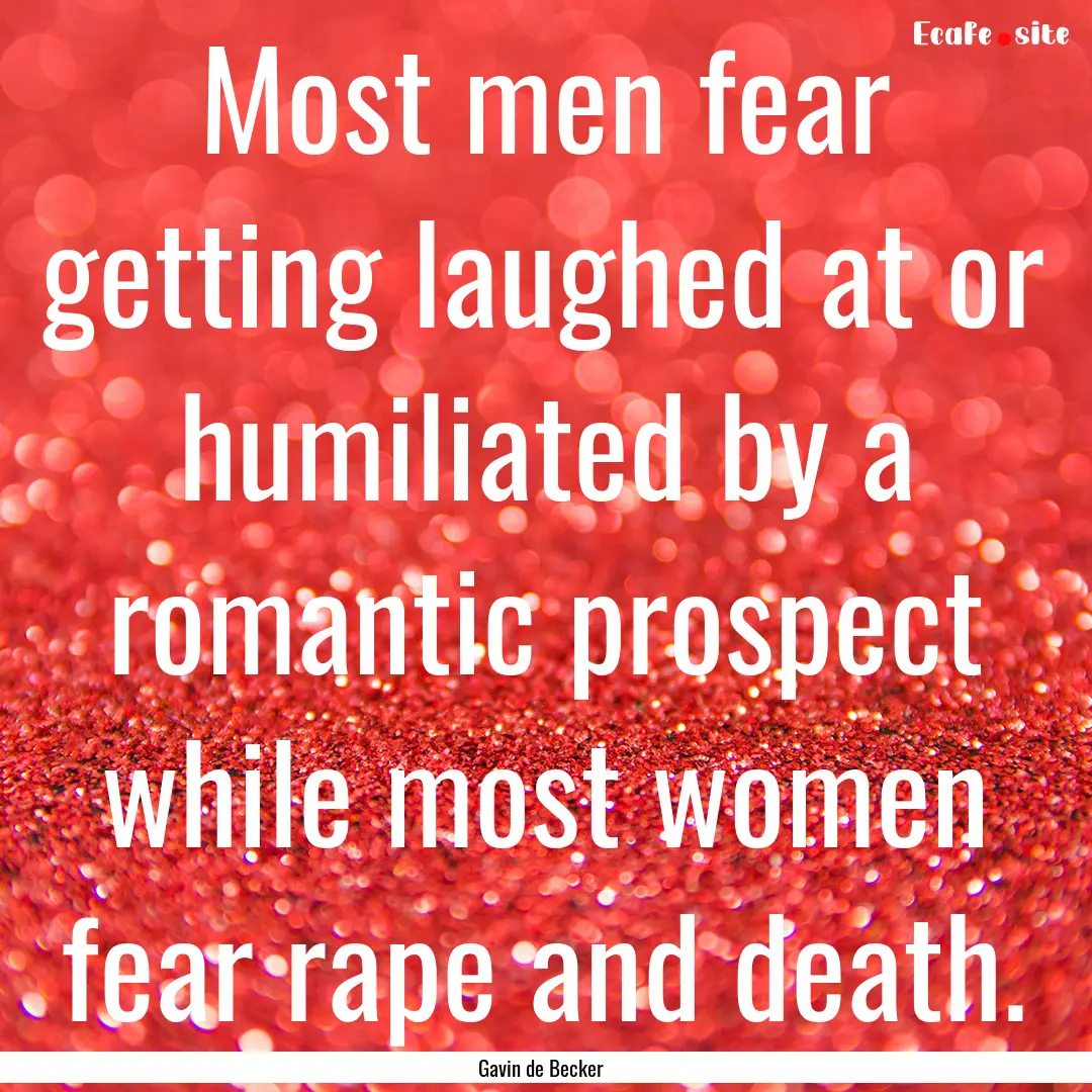 Most men fear getting laughed at or humiliated.... : Quote by Gavin de Becker