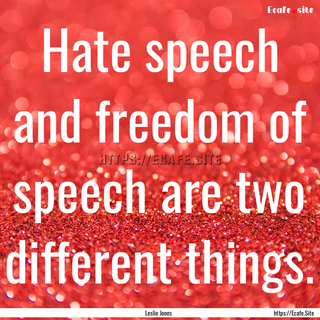 Hate speech and freedom of speech are two.... : Quote by Leslie Jones