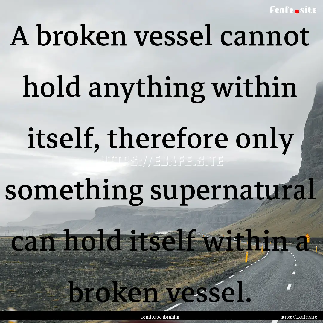 A broken vessel cannot hold anything within.... : Quote by TemitOpe Ibrahim