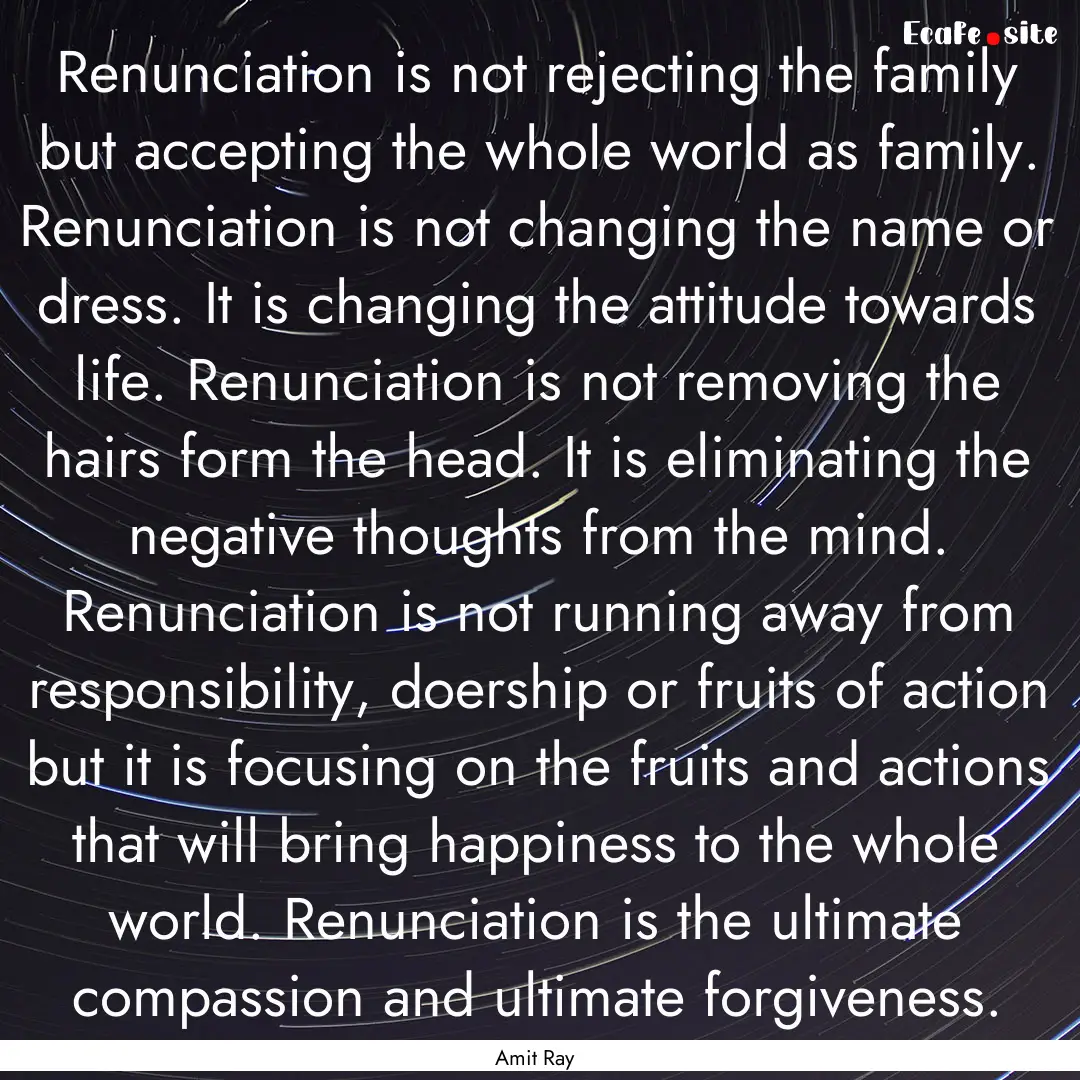 Renunciation is not rejecting the family.... : Quote by Amit Ray