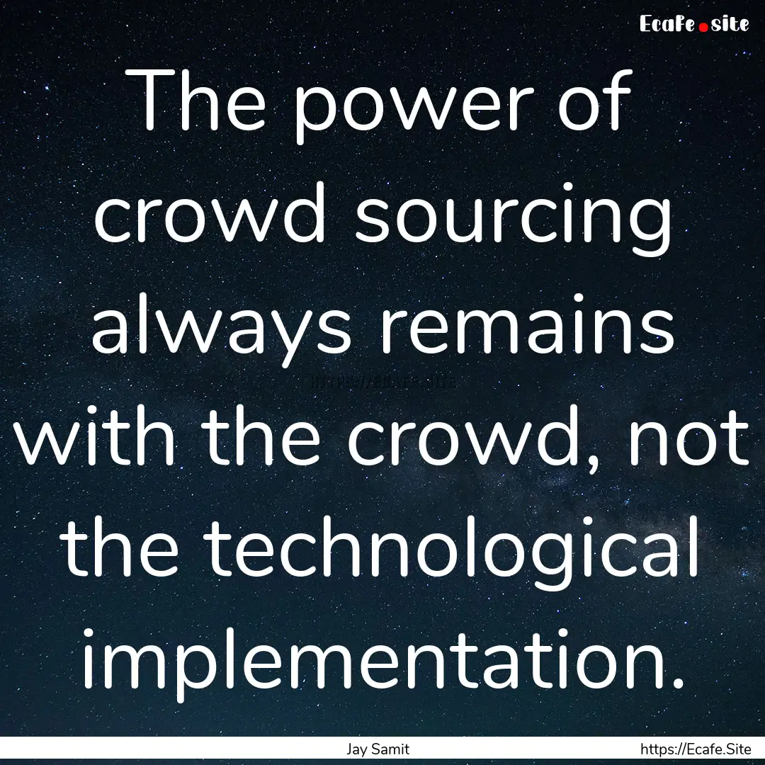 The power of crowd sourcing always remains.... : Quote by Jay Samit