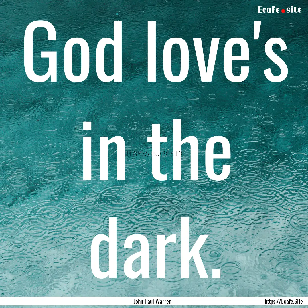 God love's in the dark. : Quote by John Paul Warren