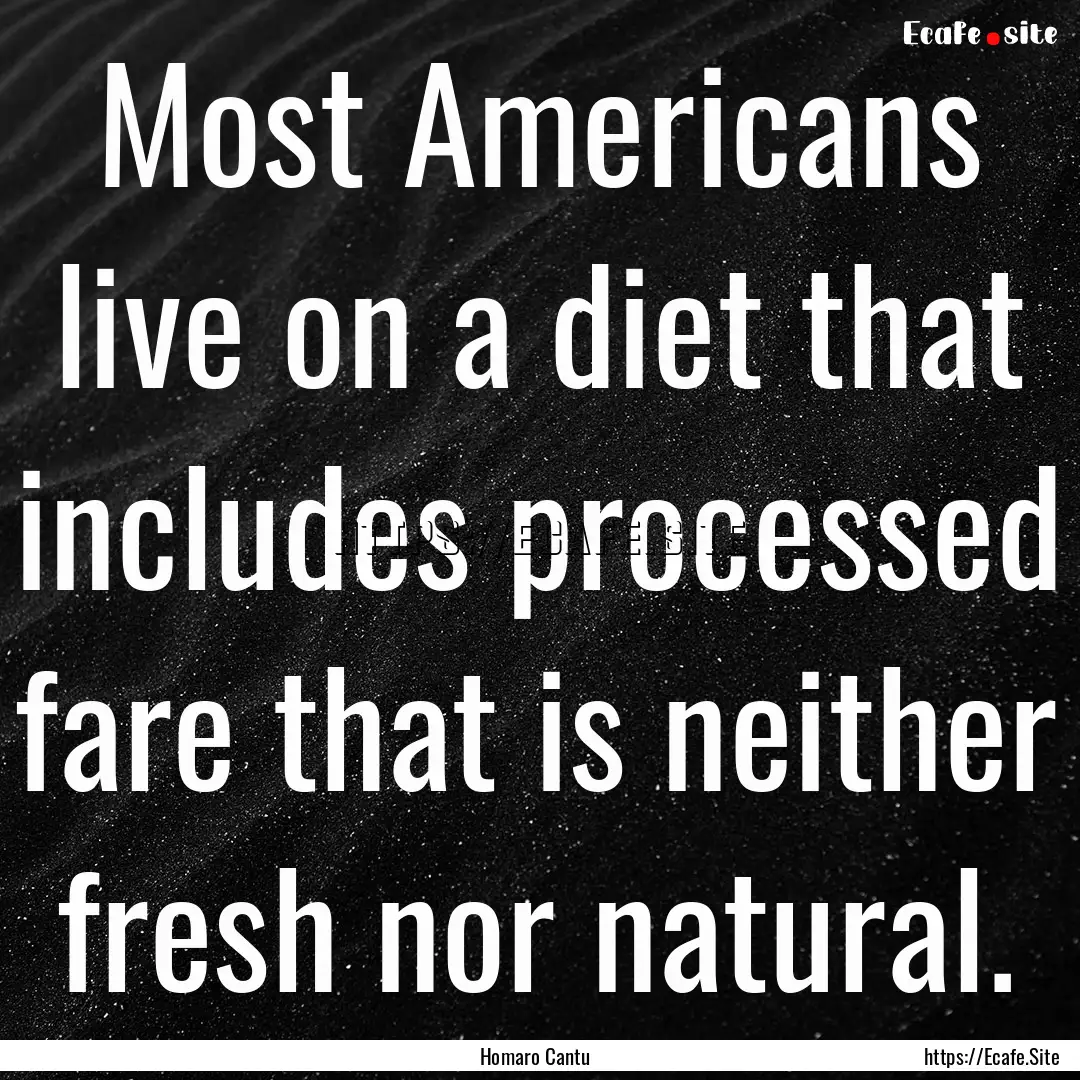 Most Americans live on a diet that includes.... : Quote by Homaro Cantu