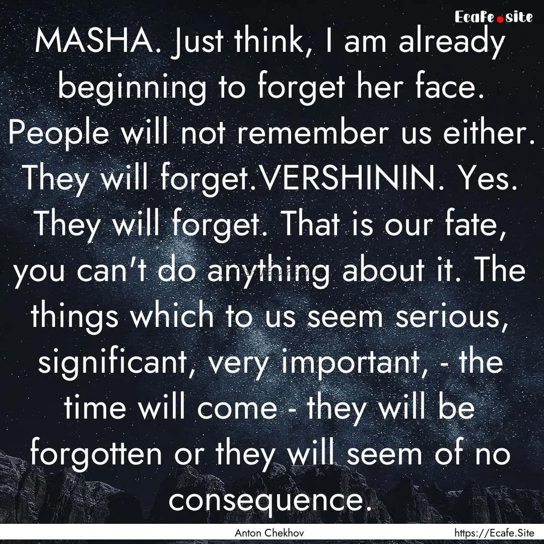 MASHA. Just think, I am already beginning.... : Quote by Anton Chekhov