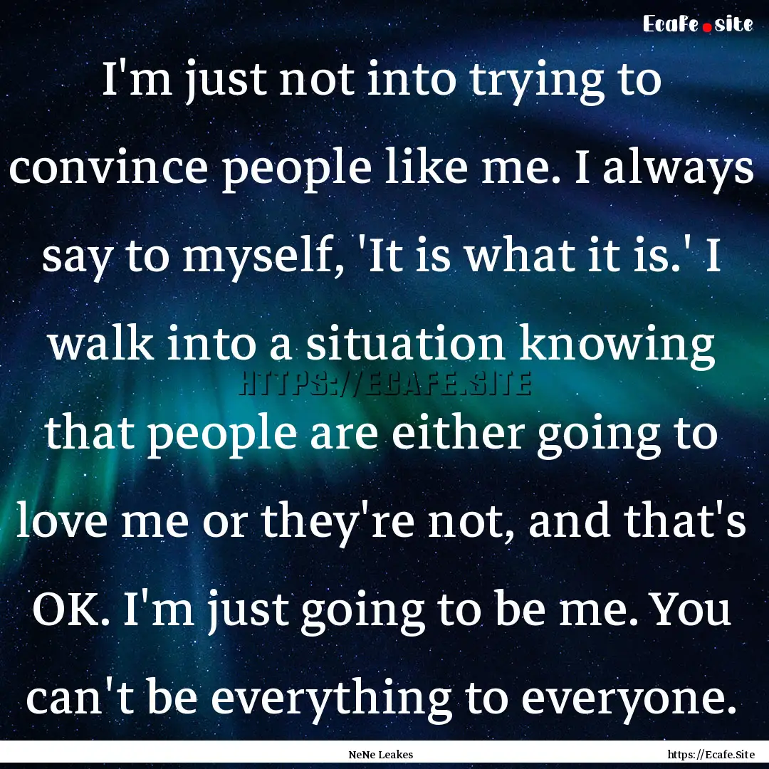 I'm just not into trying to convince people.... : Quote by NeNe Leakes