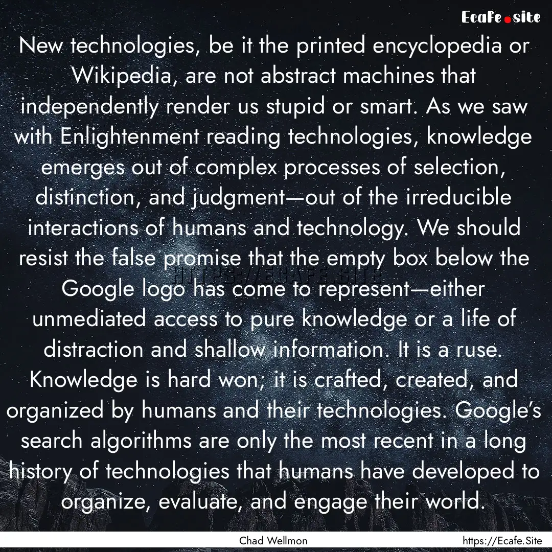 New technologies, be it the printed encyclopedia.... : Quote by Chad Wellmon