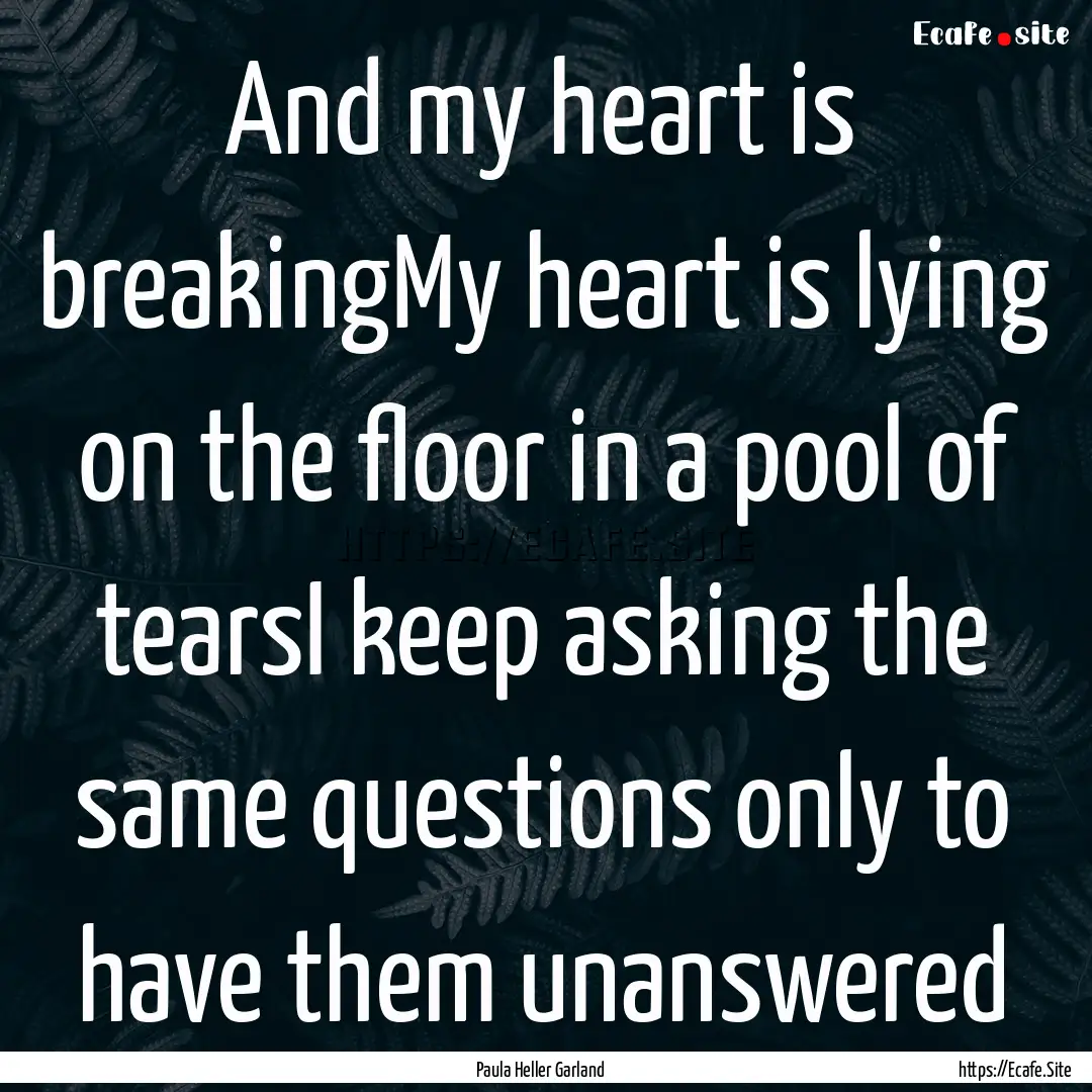 And my heart is breakingMy heart is lying.... : Quote by Paula Heller Garland