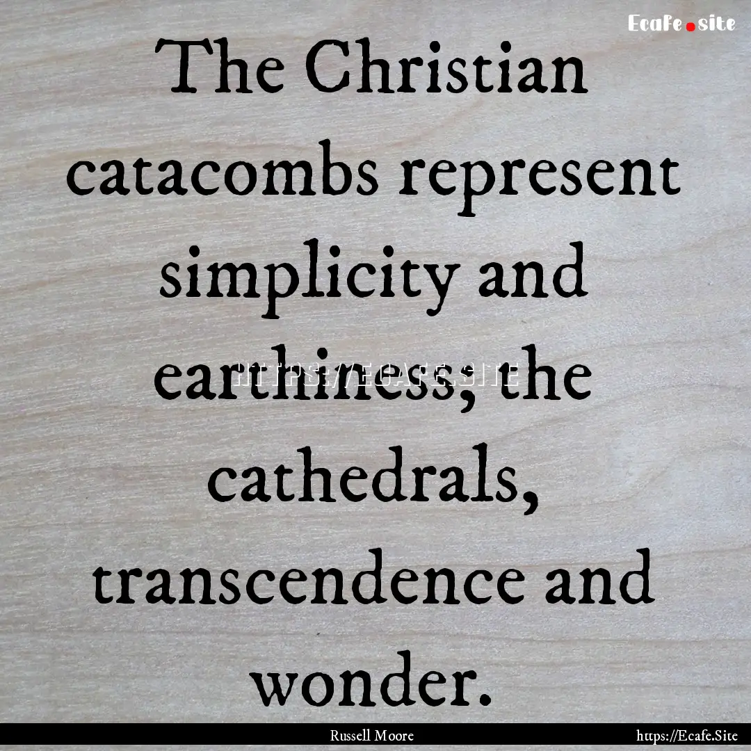 The Christian catacombs represent simplicity.... : Quote by Russell Moore