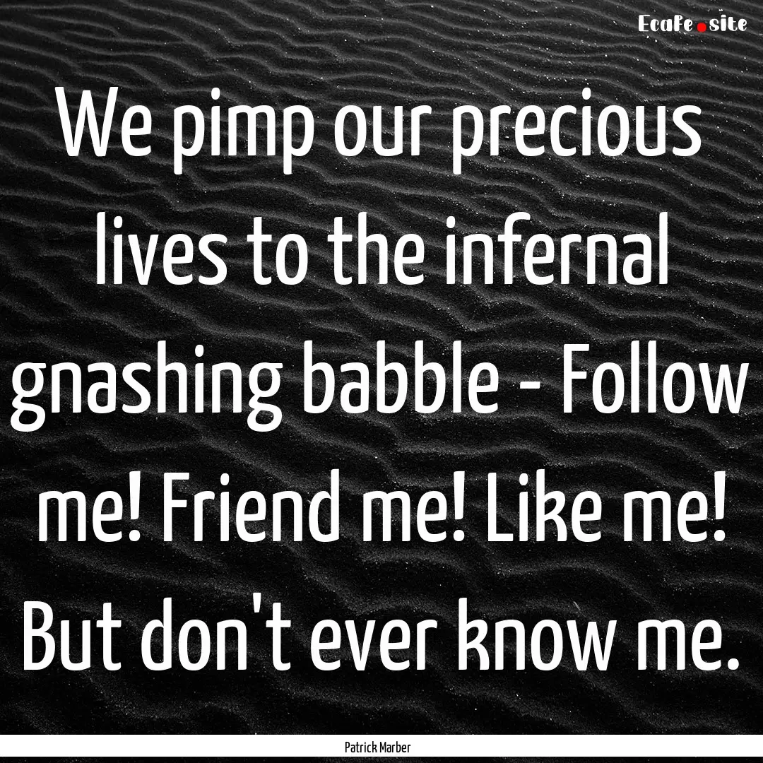 We pimp our precious lives to the infernal.... : Quote by Patrick Marber