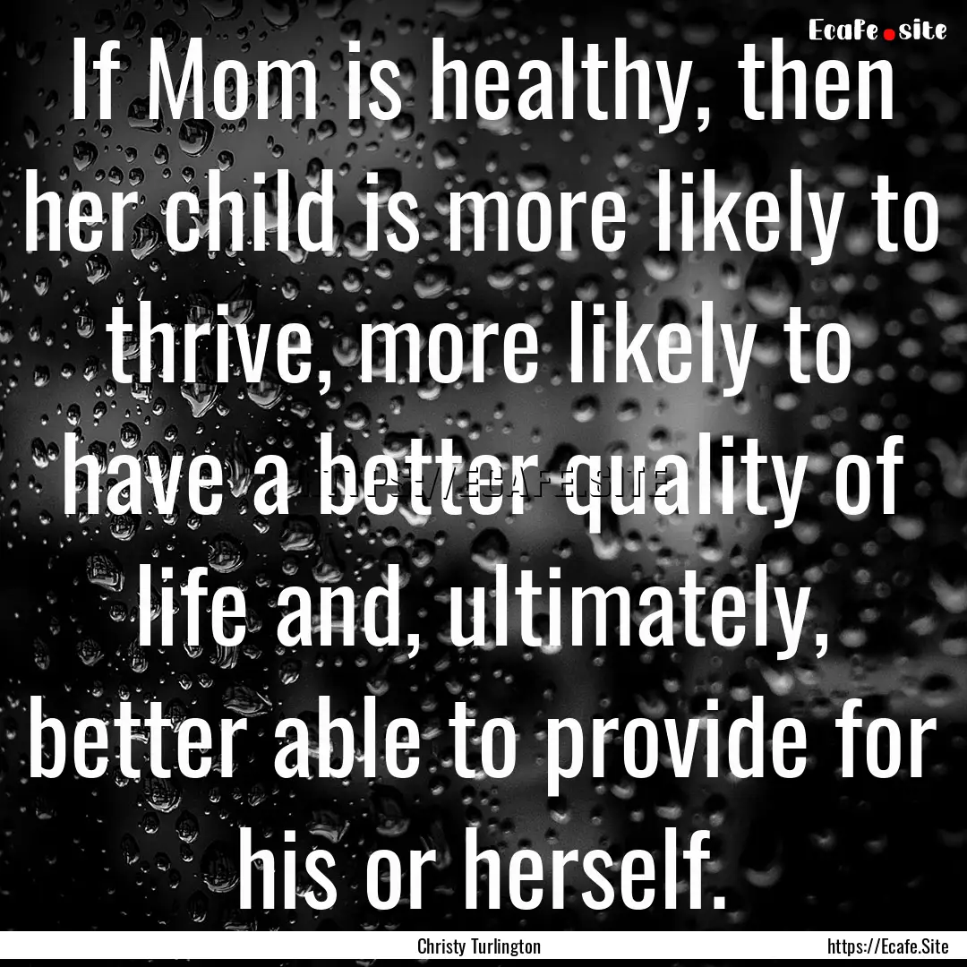 If Mom is healthy, then her child is more.... : Quote by Christy Turlington