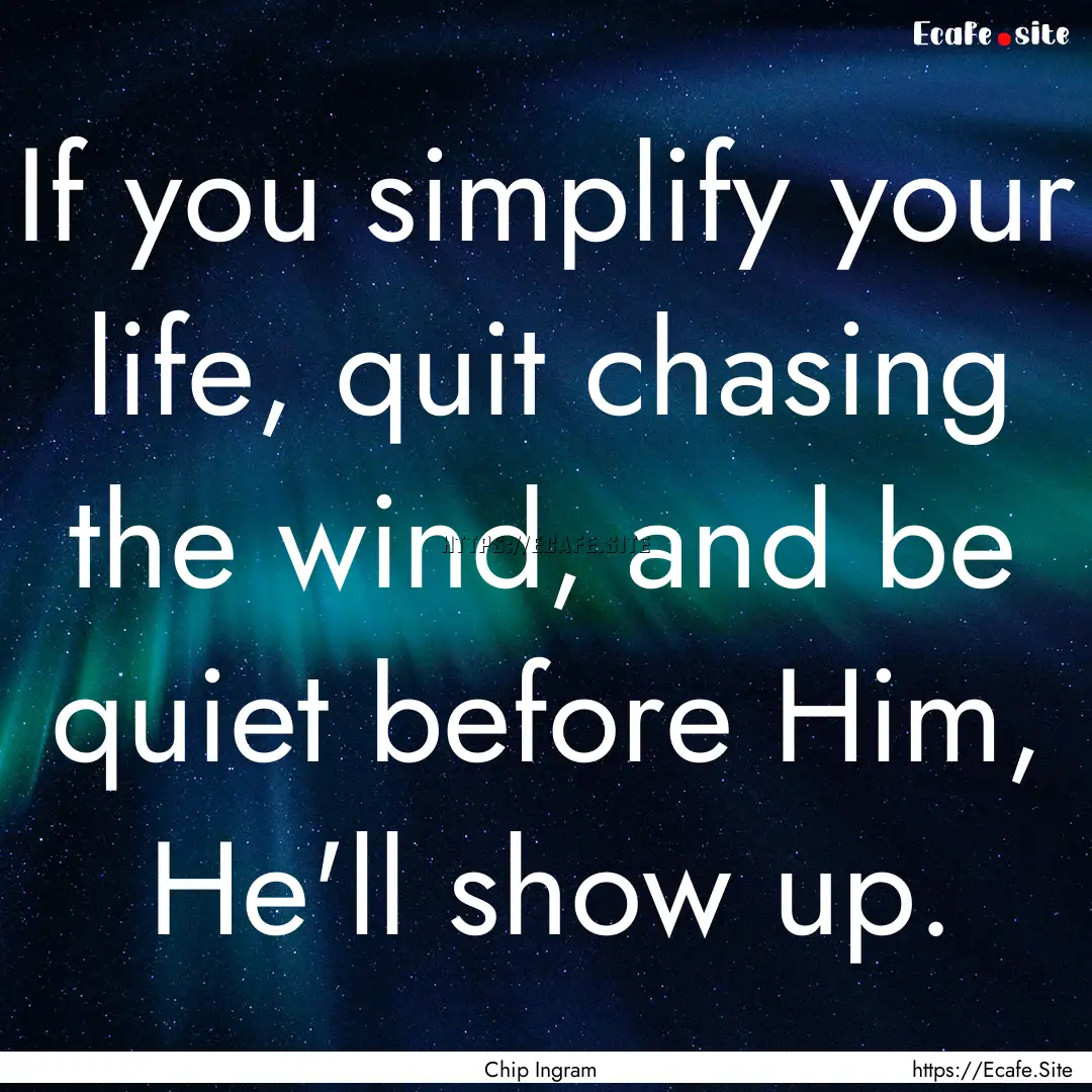 If you simplify your life, quit chasing the.... : Quote by Chip Ingram