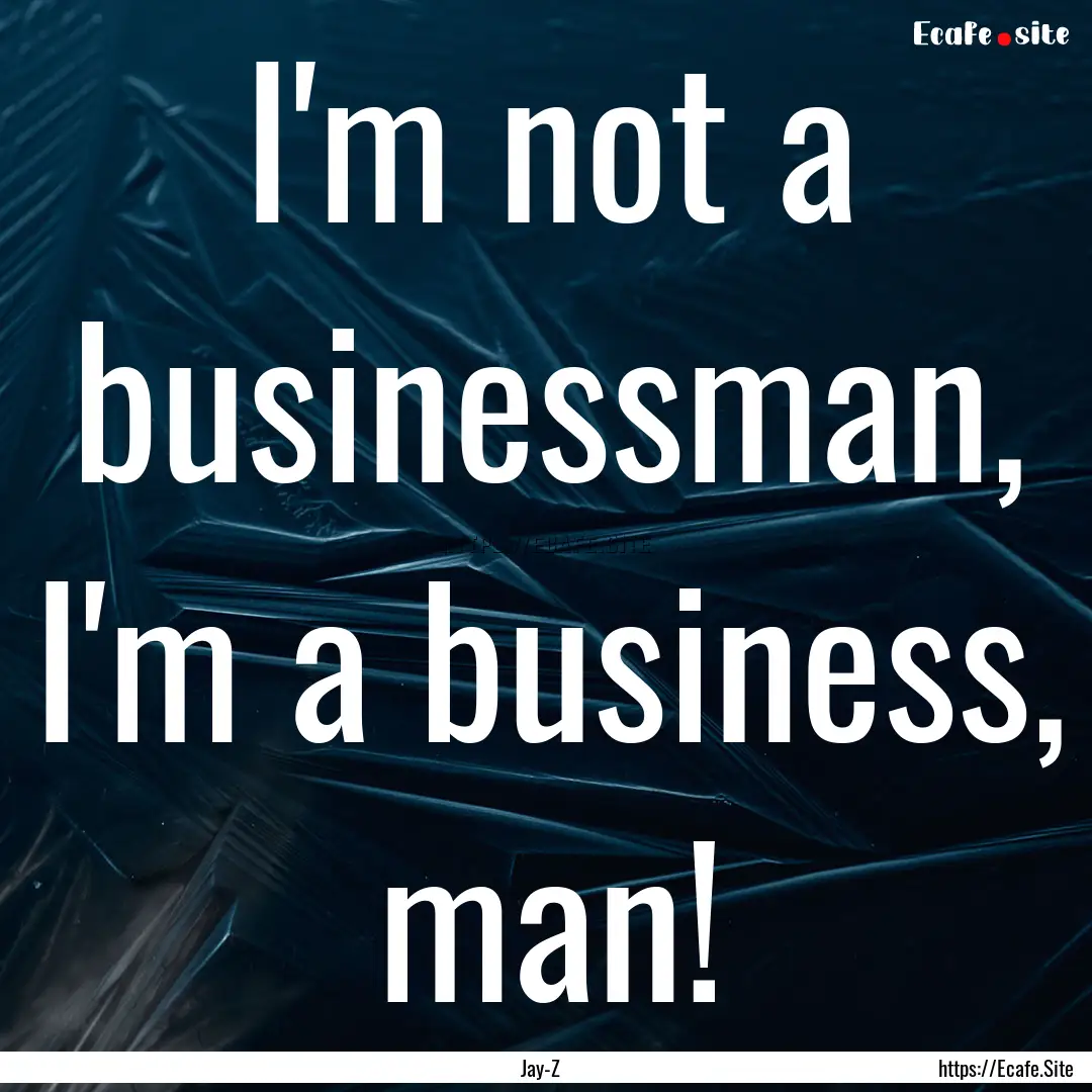 I'm not a businessman, I'm a business, man!.... : Quote by Jay-Z