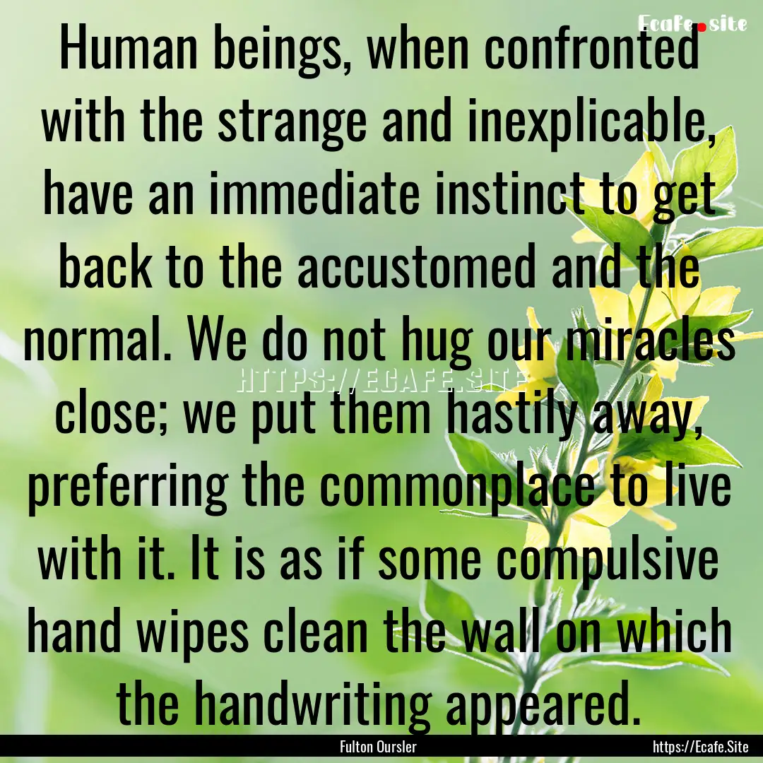 Human beings, when confronted with the strange.... : Quote by Fulton Oursler