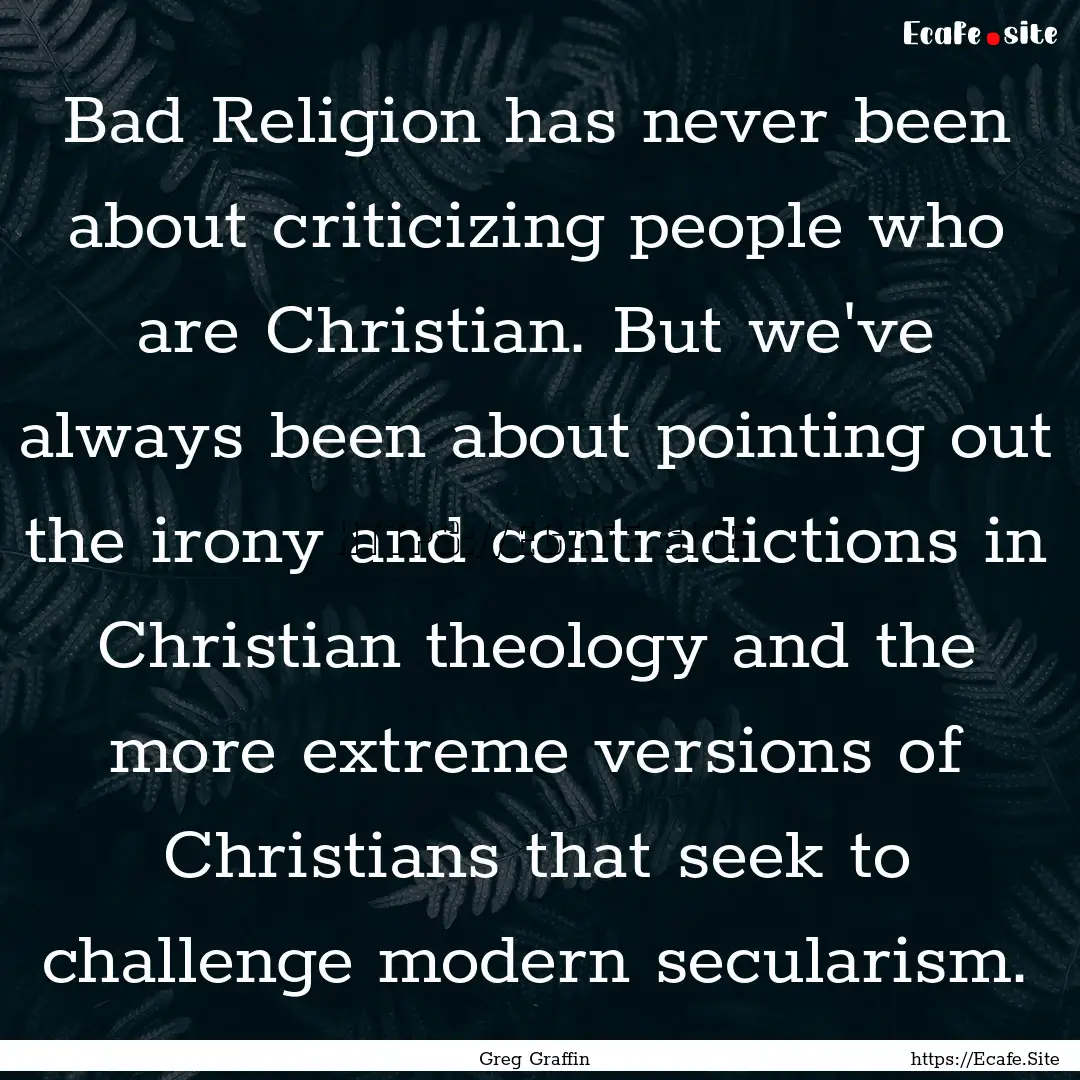 Bad Religion has never been about criticizing.... : Quote by Greg Graffin