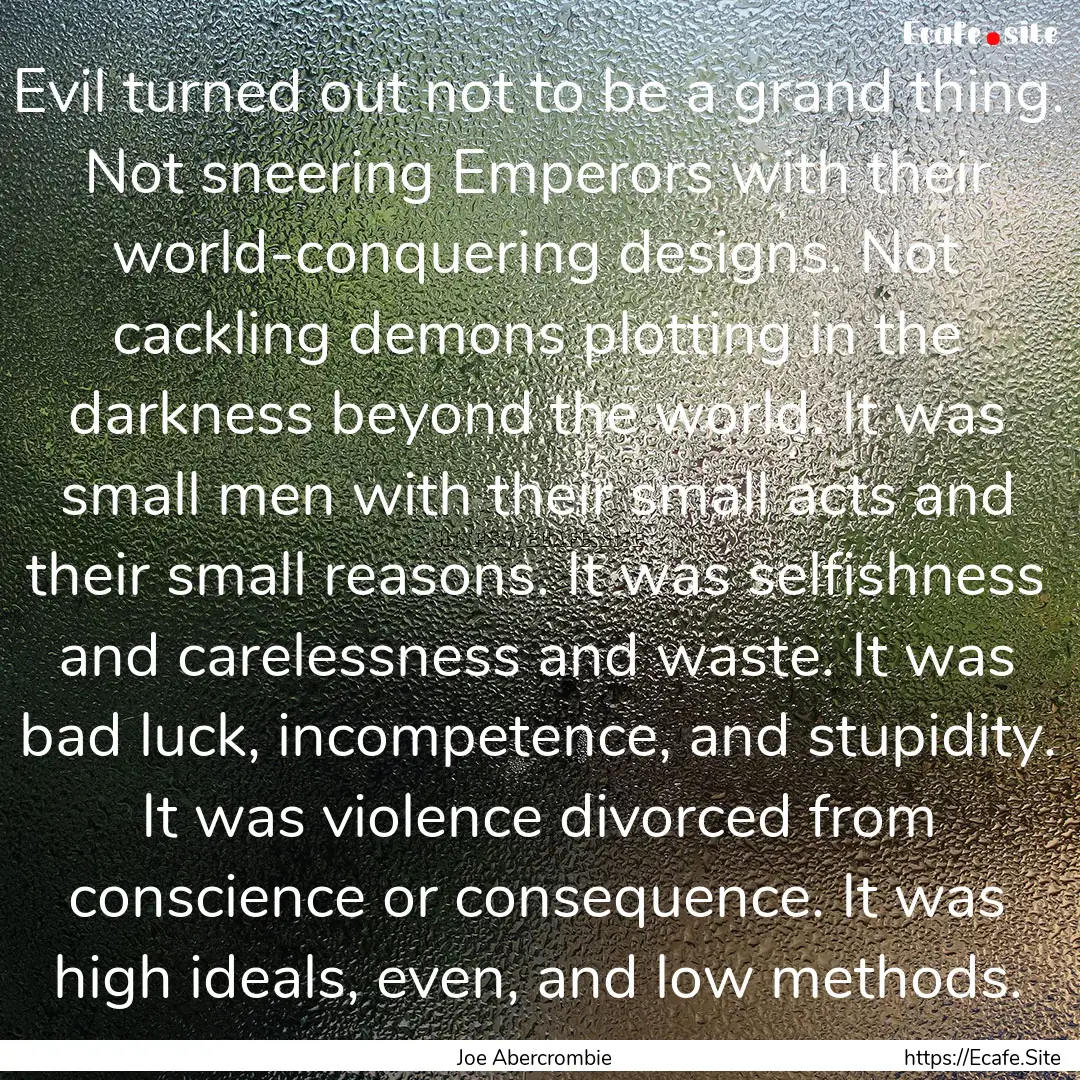 Evil turned out not to be a grand thing..... : Quote by Joe Abercrombie