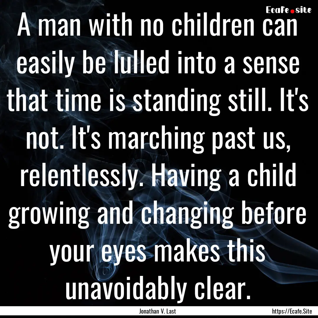 A man with no children can easily be lulled.... : Quote by Jonathan V. Last