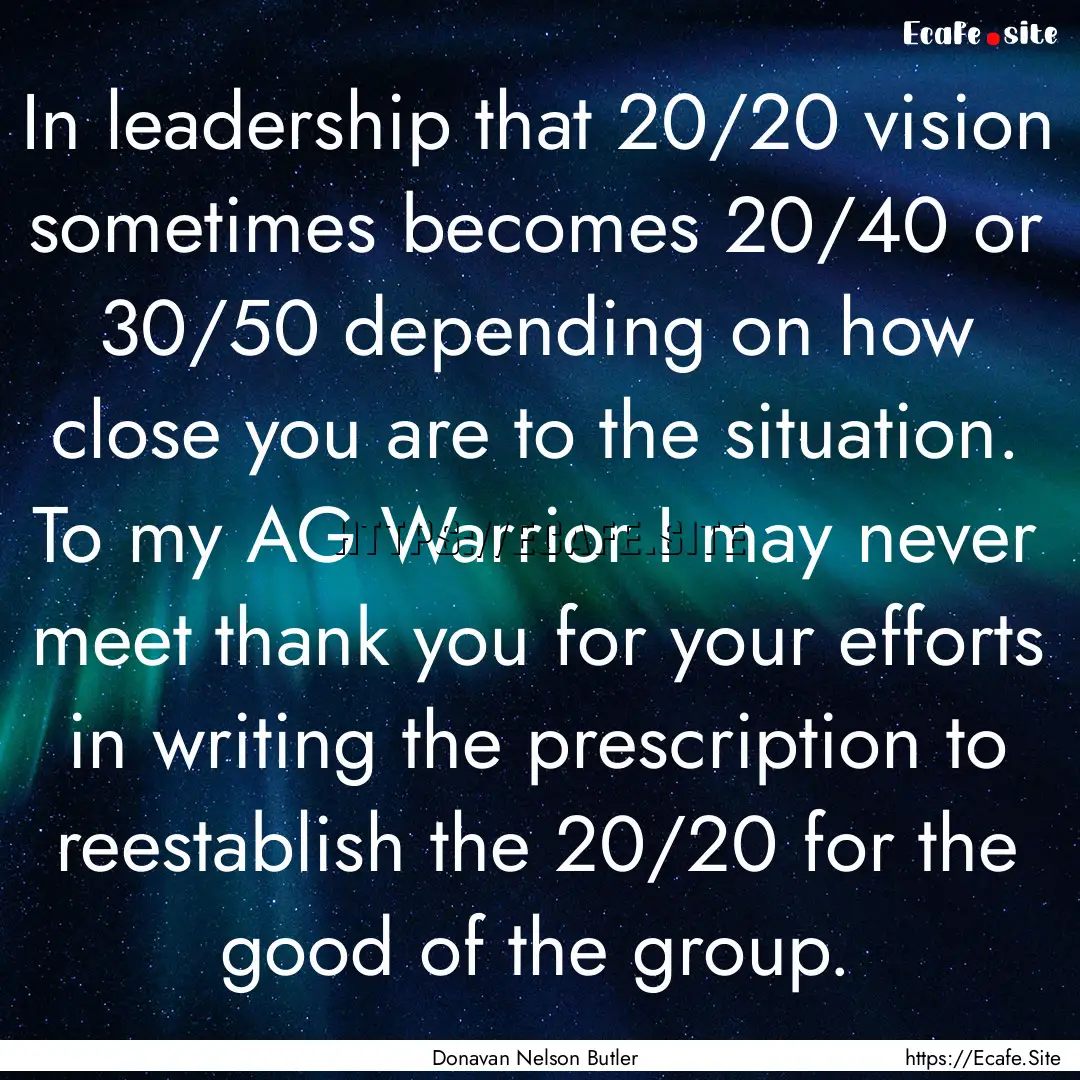 In leadership that 20/20 vision sometimes.... : Quote by Donavan Nelson Butler