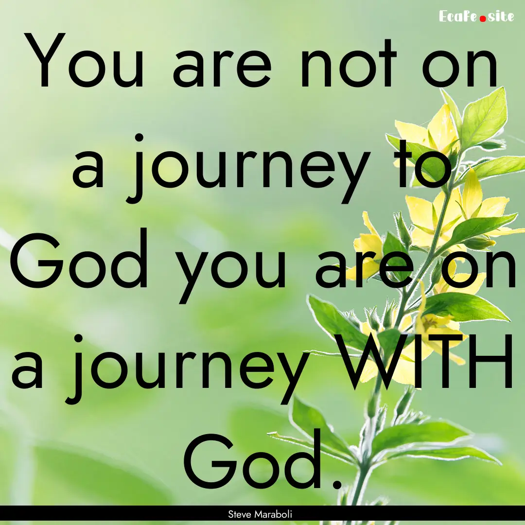 You are not on a journey to God you are on.... : Quote by Steve Maraboli