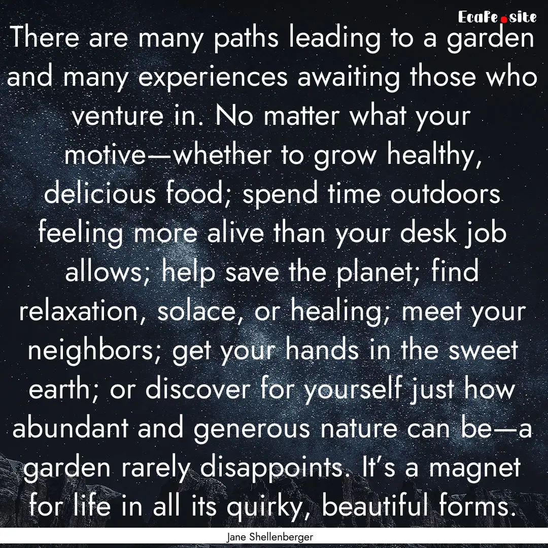 There are many paths leading to a garden.... : Quote by Jane Shellenberger