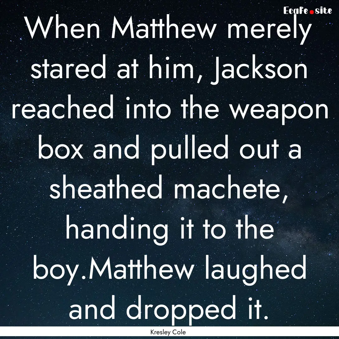 When Matthew merely stared at him, Jackson.... : Quote by Kresley Cole