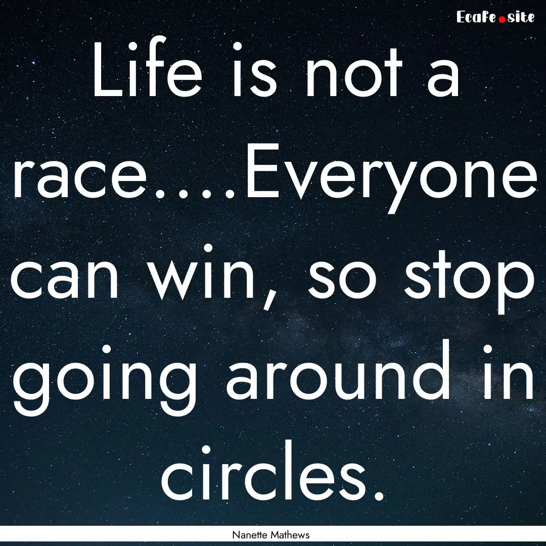 Life is not a race....Everyone can win, so.... : Quote by Nanette Mathews