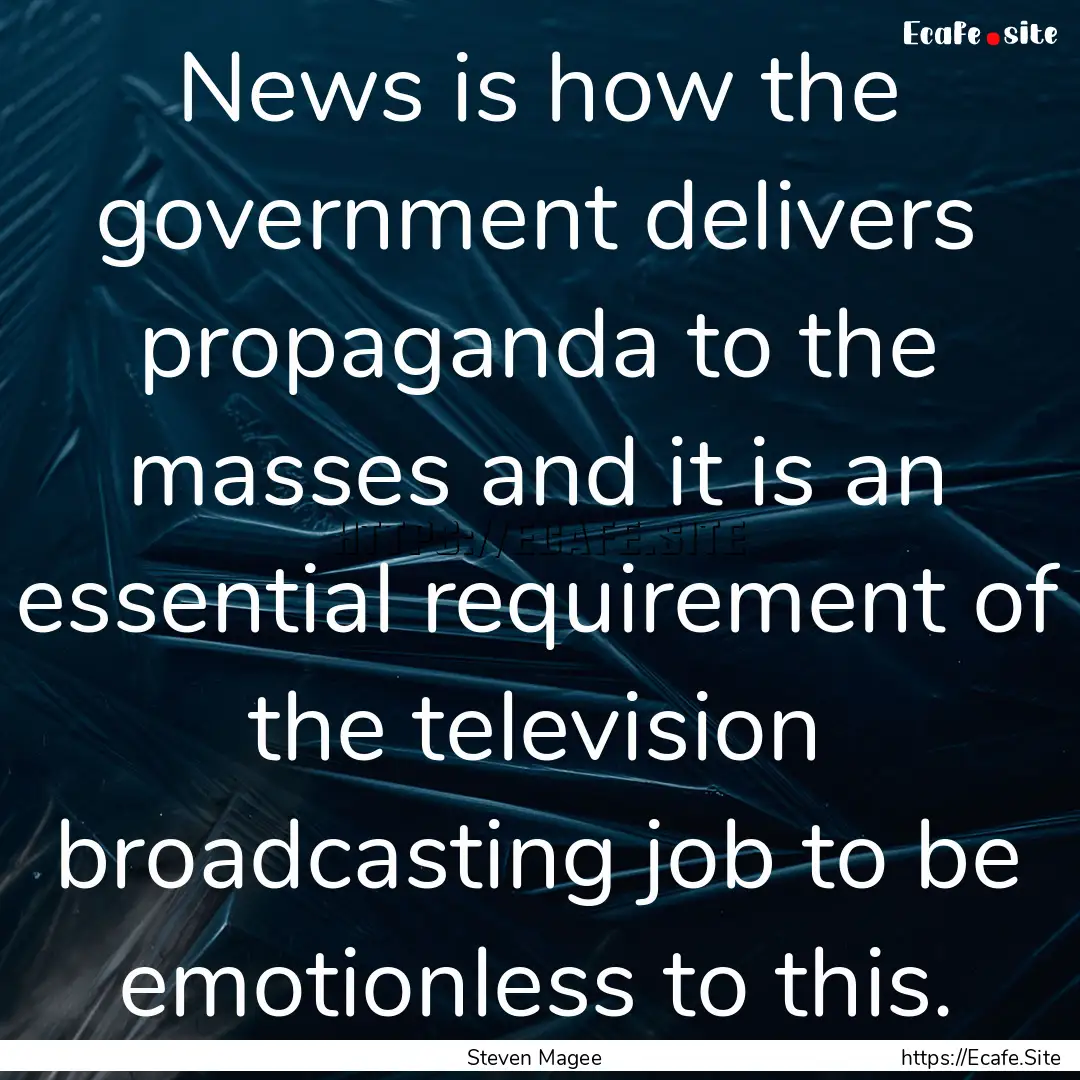 News is how the government delivers propaganda.... : Quote by Steven Magee