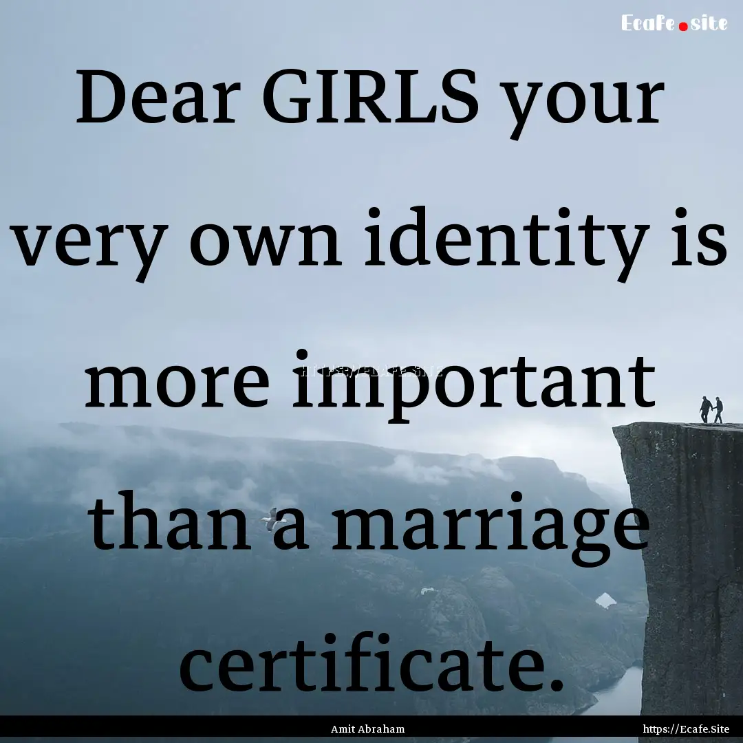 Dear GIRLS your very own identity is more.... : Quote by Amit Abraham