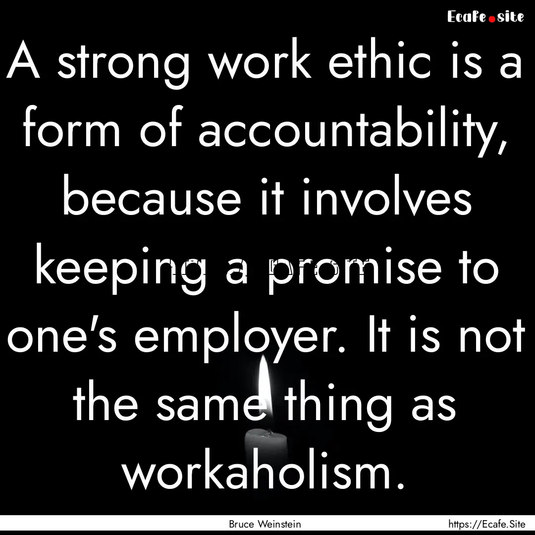 A strong work ethic is a form of accountability,.... : Quote by Bruce Weinstein