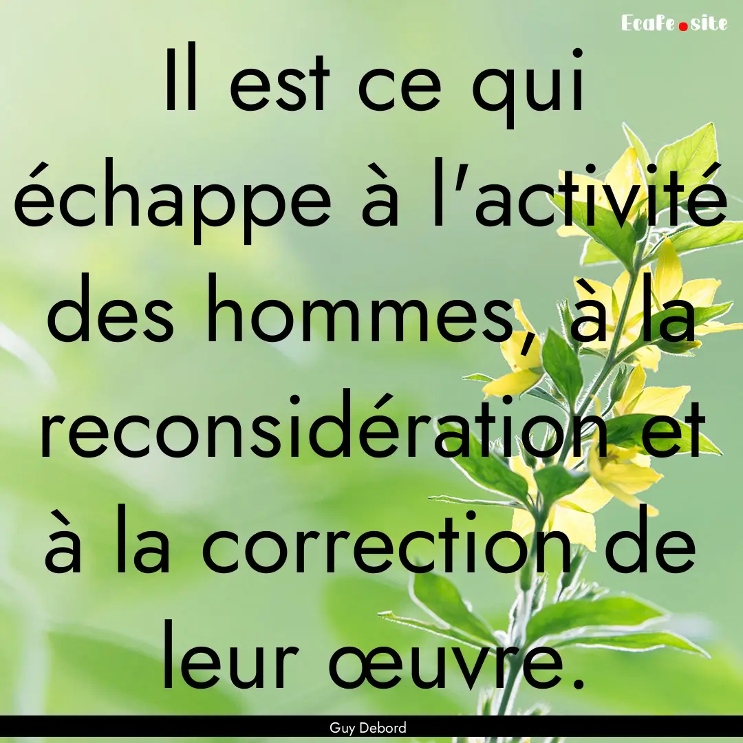 Il est ce qui échappe à l'activité des.... : Quote by Guy Debord