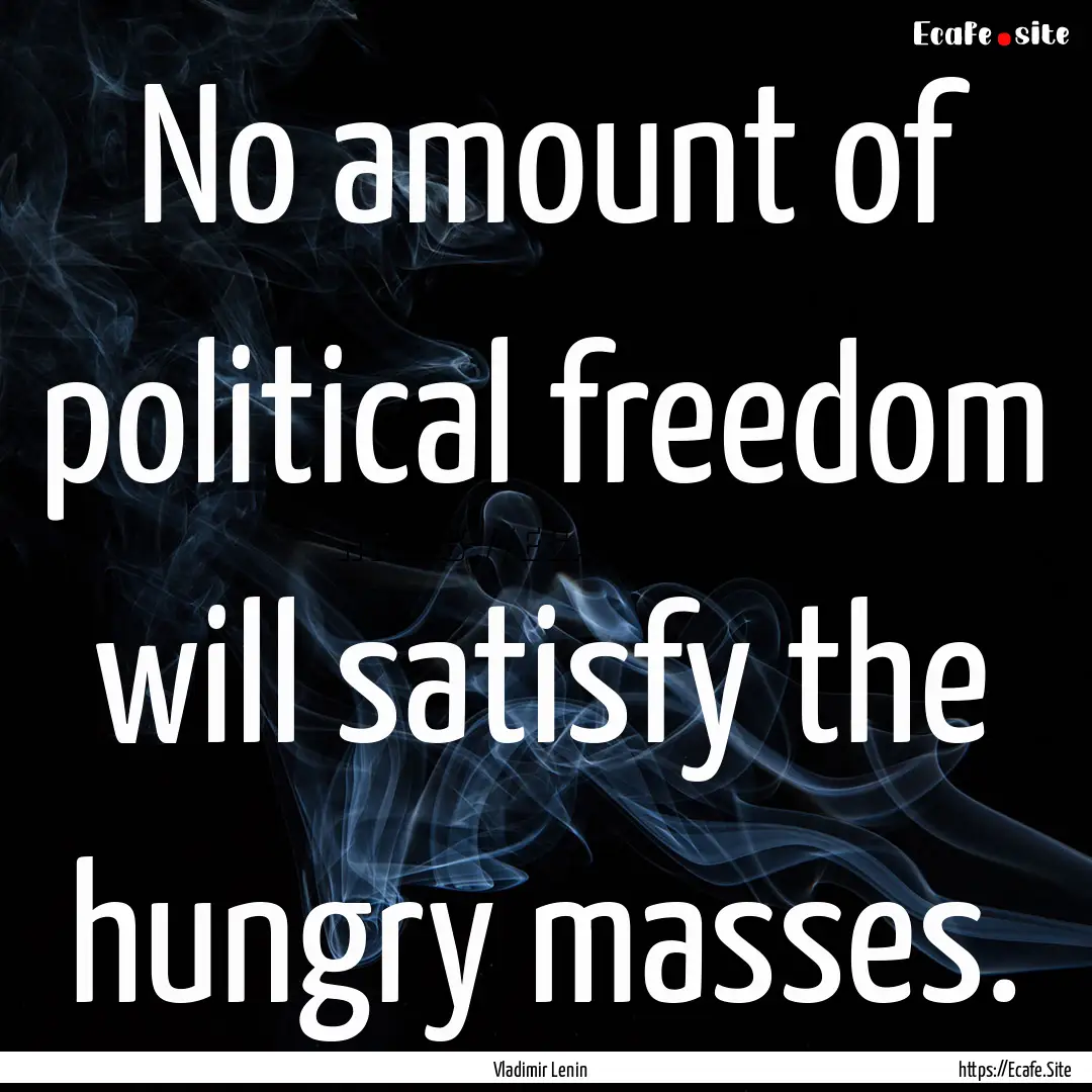 No amount of political freedom will satisfy.... : Quote by Vladimir Lenin