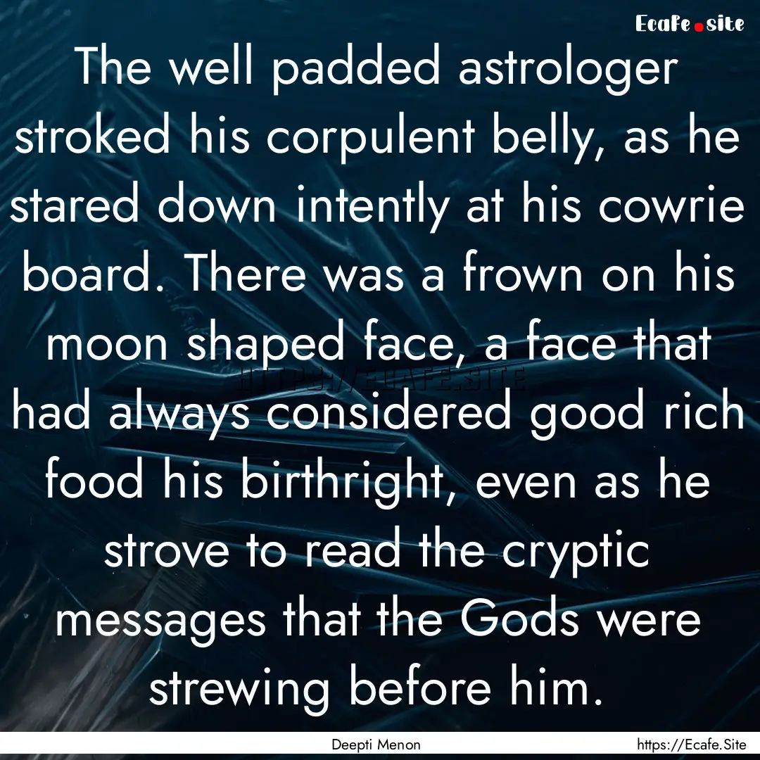 The well padded astrologer stroked his corpulent.... : Quote by Deepti Menon