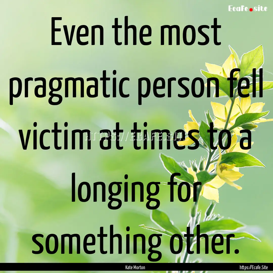 Even the most pragmatic person fell victim.... : Quote by Kate Morton