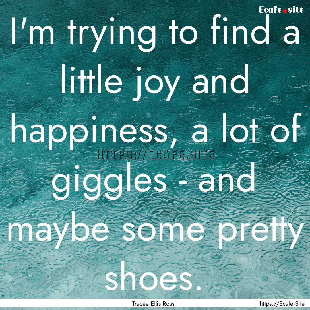 I'm trying to find a little joy and happiness,.... : Quote by Tracee Ellis Ross