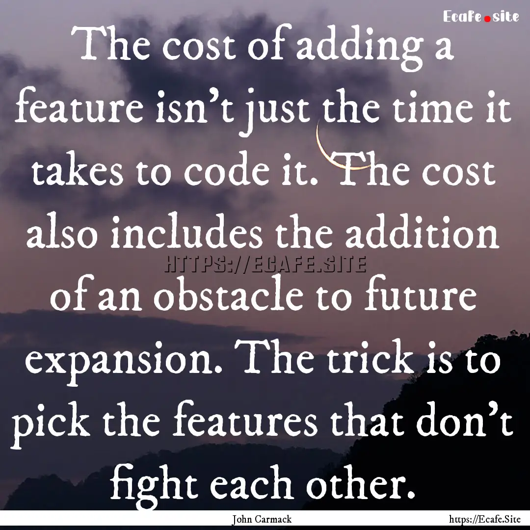 The cost of adding a feature isn't just the.... : Quote by John Carmack