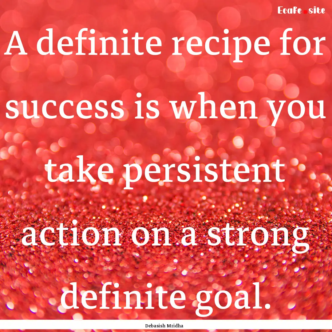 A definite recipe for success is when you.... : Quote by Debasish Mridha