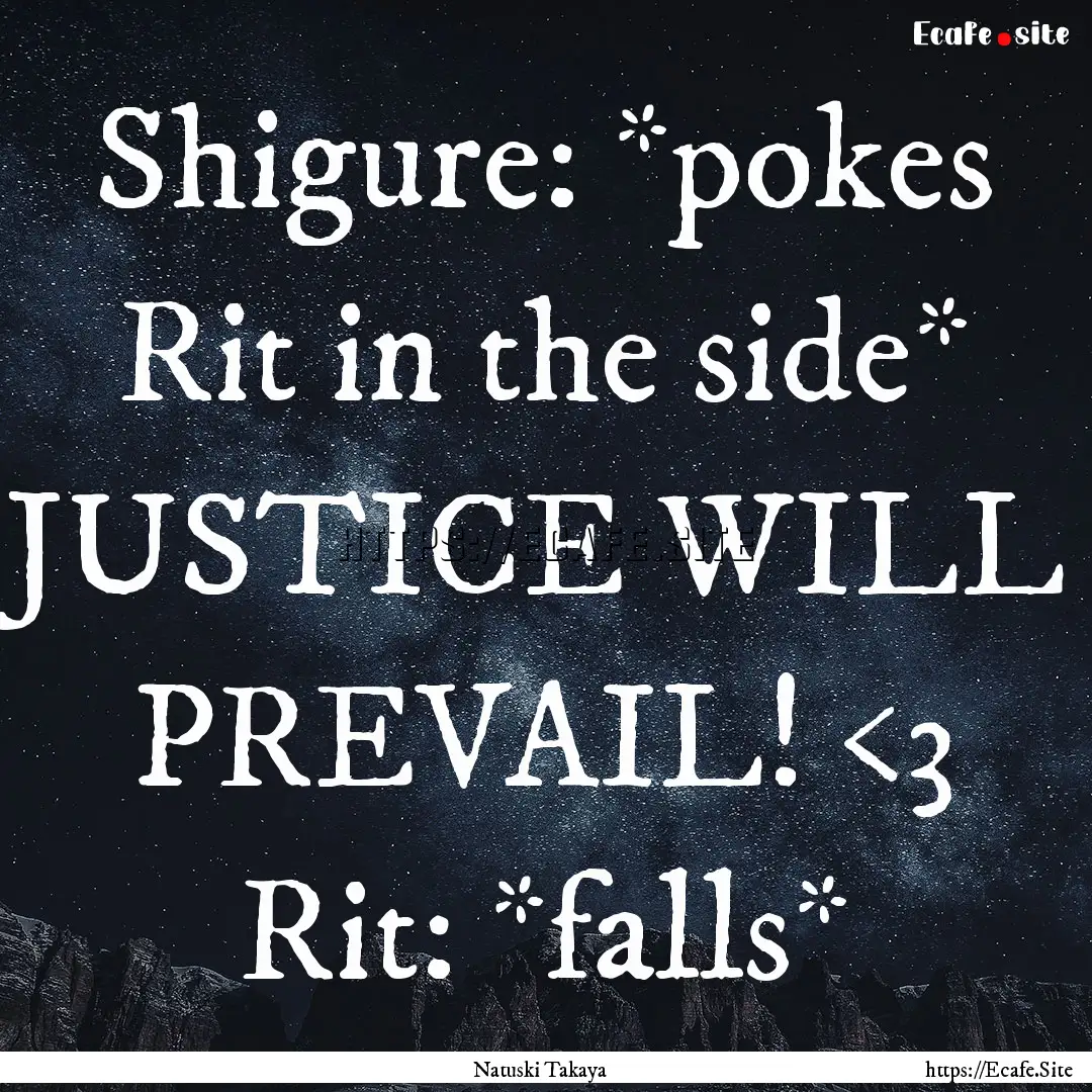 Shigure: *pokes Rit in the side* JUSTICE.... : Quote by Natuski Takaya