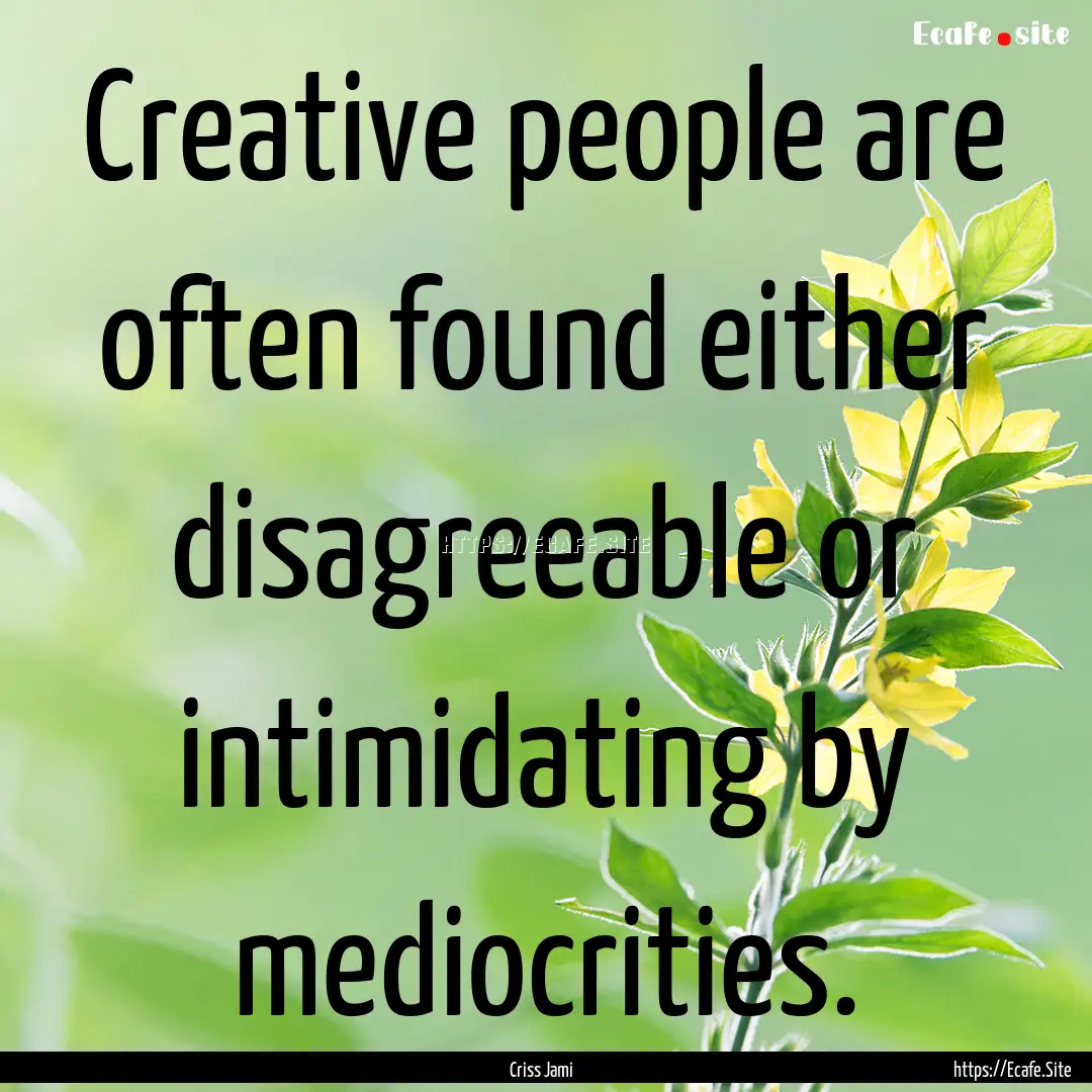 Creative people are often found either disagreeable.... : Quote by Criss Jami